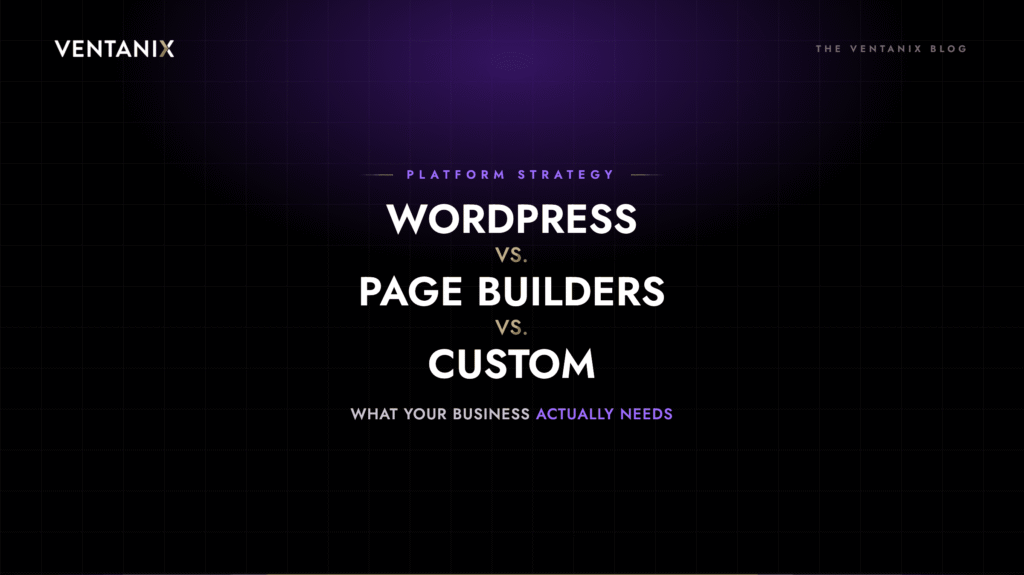 Ventanix blog cover titled "WordPress vs. Page Builders vs. Custom — what your business actually needs," a platform-strategy comparison.